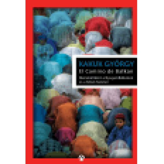 El Camino de Balkan - Menekültként a Nyugat-Balkánon és a Közel-Keleten